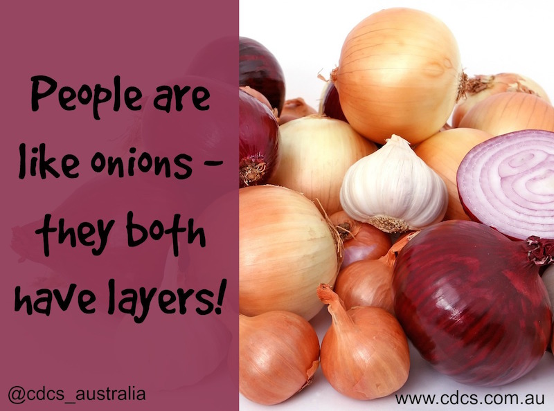People are like onions - they both have layers!
